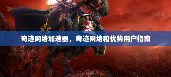 奇迹网络加速器，奇迹网络和优势用户指南  第1张