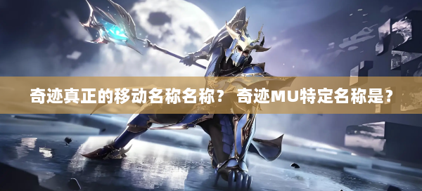 奇迹真正的移动名称名称？ 奇迹MU特定名称是？  第3张