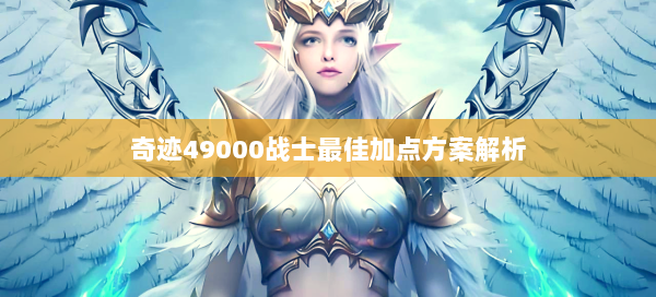 奇迹49000战士最佳加点方案解析  第1张